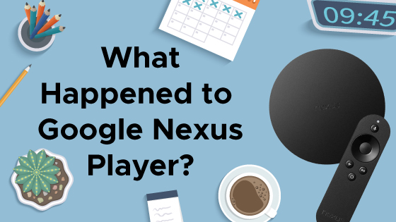 What Happened to Google Nexus Player