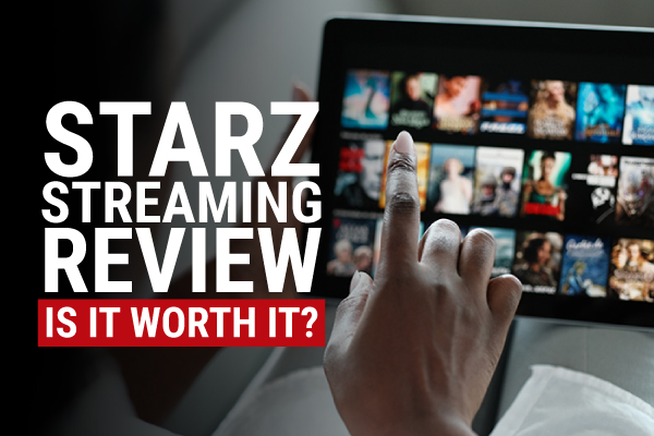 STARZ Review: Is a STARZ Subscription Worth It in 2022?